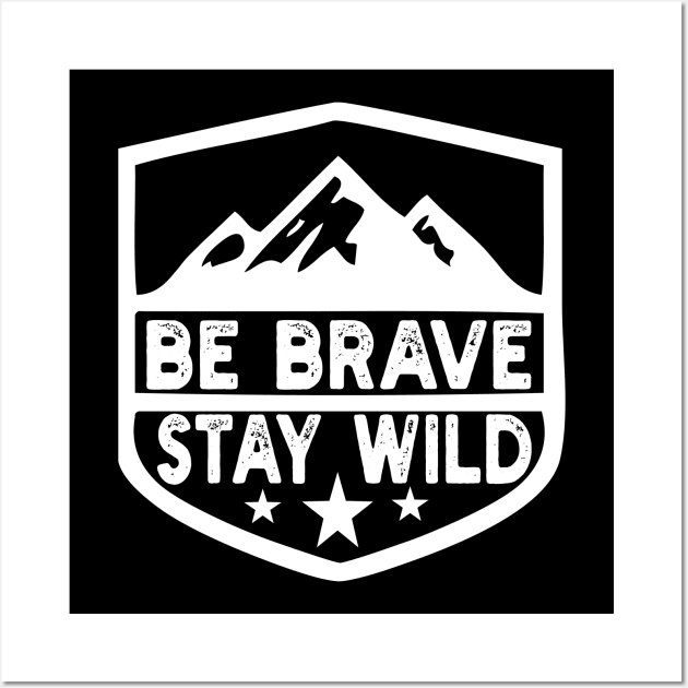 Be Brave Stay Wild camping wilderness - nature camping Wall Art by Gaming champion